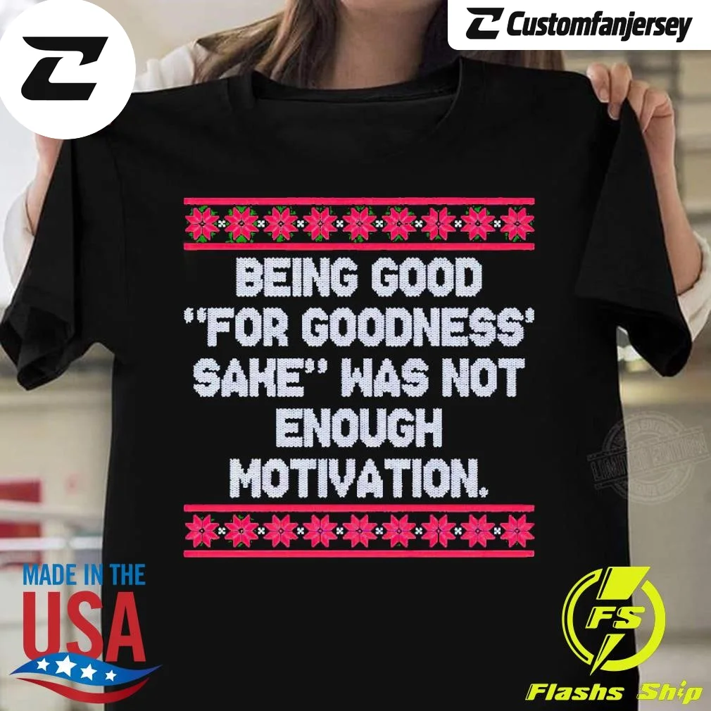 Being Good For Goodness Sake Was Not Enough Motivation Christmas T-Shirt - black Christmas shirt