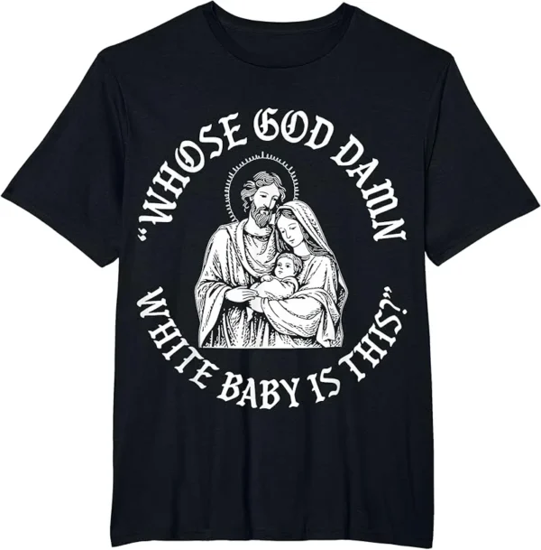 Whose God Damn White Baby Is This Christian Christmas T-Shirt