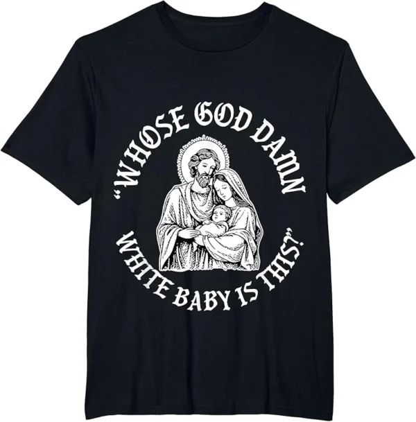 Whose God Damn White Baby Is This Funny Christmas T-Shirt